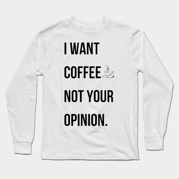 I want coffee not your opinion. Long Sleeve T-Shirt by mdr design